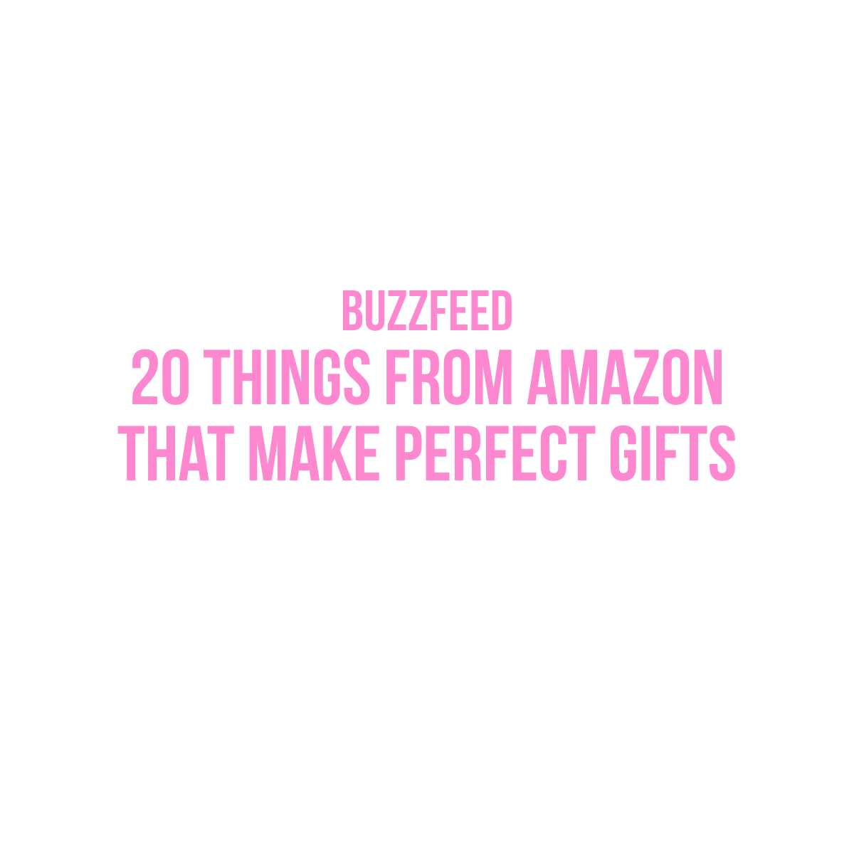 Buzzfeed: 20 Things From Amazon that Make Perfect Gifts