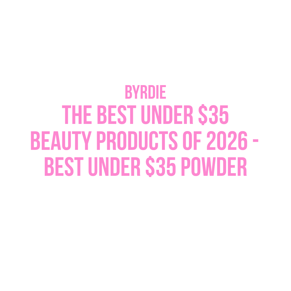 Byrdie: The Best Under $35 Beauty Products of 2026