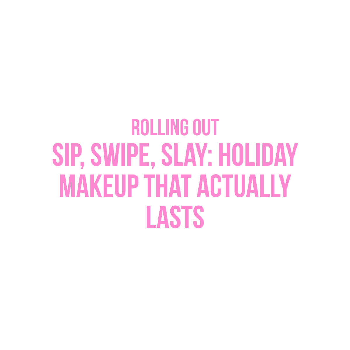 Rolling Out: Sip, swipe, slay: Holiday makeup that actually lasts